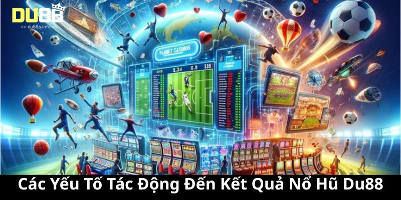 Các Yếu Tố Tác Động Đến Kết Quả Nổ Hũ Du88