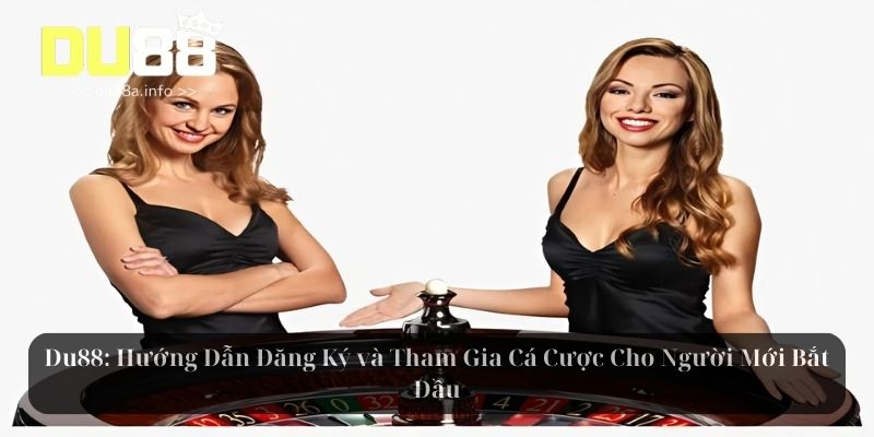 Du88: Hướng Dẫn Đăng Ký và Tham Gia Cá Cược Cho Người Mới Bắt Đầu