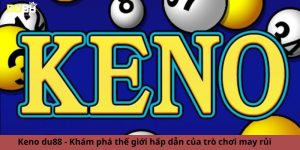 Keno du88 - Khám phá thế giới hấp dẫn của trò chơi may rủi