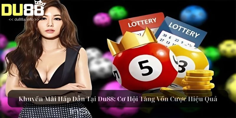 Khuyến Mãi Hấp Dẫn Tại Du88: Cơ Hội Tăng Vốn Cược Hiệu Quả